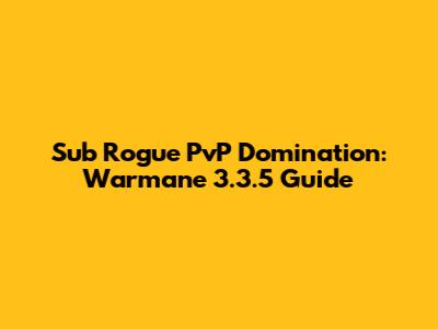 Sub Rogue PvP Domination: Warmane 3.3.5 Guide