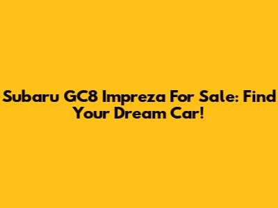 Subaru GC8 Impreza For Sale: Find Your Dream Car!