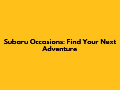 Subaru Occasions: Find Your Next Adventure