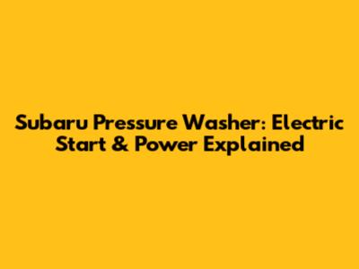 Subaru Pressure Washer: Electric Start & Power Explained