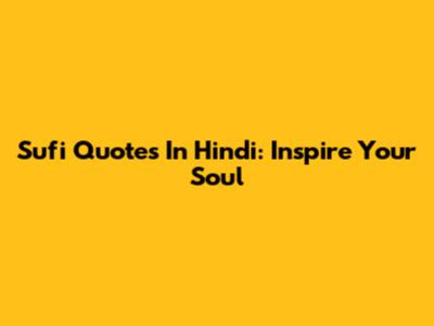 Sufi Quotes In Hindi: Inspire Your Soul