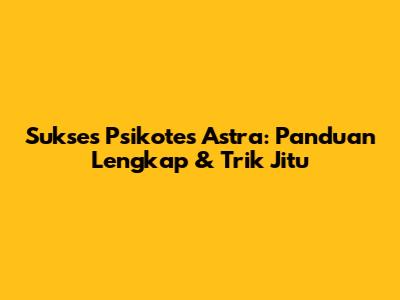 Sukses Psikotes Astra: Panduan Lengkap & Trik Jitu