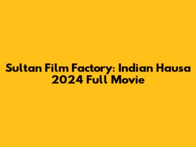 Sultan Film Factory: Indian Hausa 2024 Full Movie