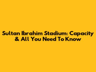Sultan Ibrahim Stadium: Capacity & All You Need To Know