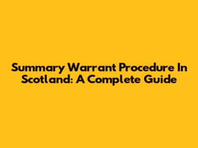 Summary Warrant Procedure In Scotland: A Complete Guide