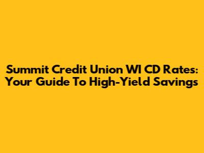 Summit Credit Union WI CD Rates: Your Guide To High-Yield Savings
