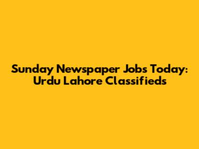 Sunday Newspaper Jobs Today: Urdu Lahore Classifieds