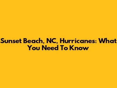 Sunset Beach, NC, Hurricanes: What You Need To Know