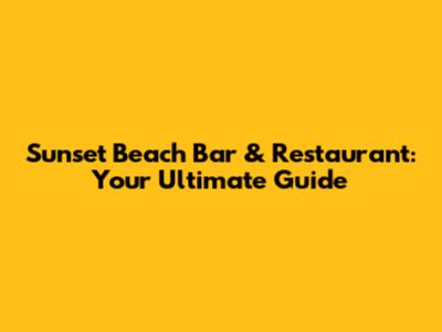 Sunset Beach Bar & Restaurant: Your Ultimate Guide