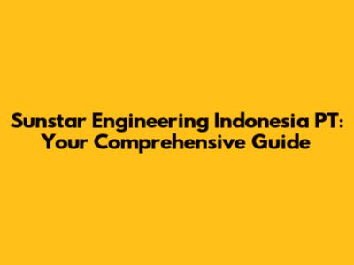 Sunstar Engineering Indonesia PT: Your Comprehensive Guide