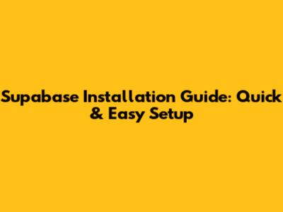 Supabase Installation Guide: Quick & Easy Setup