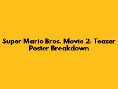 Super Mario Bros. Movie 2: Teaser Poster Breakdown