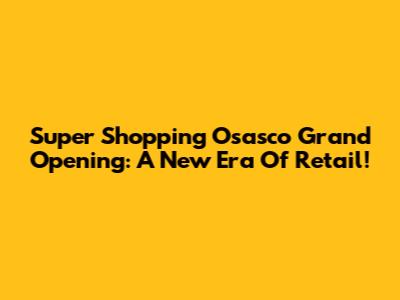Super Shopping Osasco Grand Opening: A New Era Of Retail!