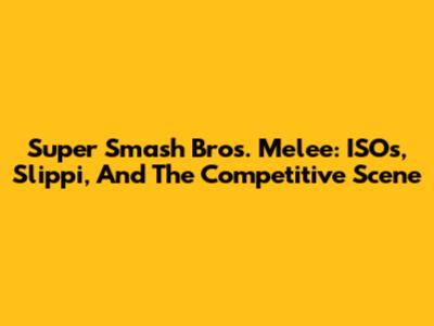 Super Smash Bros. Melee: ISOs, Slippi, And The Competitive Scene