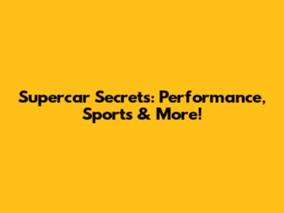 Supercar Secrets: Performance, Sports & More!