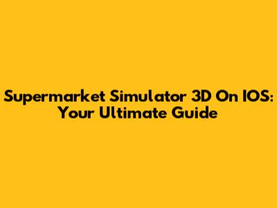 Supermarket Simulator 3D On IOS: Your Ultimate Guide