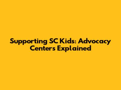Supporting SC Kids: Advocacy Centers Explained