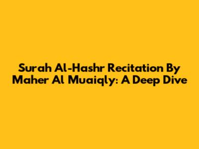 Surah Al-Hashr Recitation By Maher Al Muaiqly: A Deep Dive