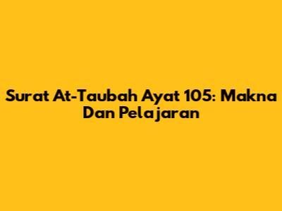 Surat At-Taubah Ayat 105: Makna Dan Pelajaran