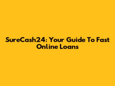 SureCash24: Your Guide To Fast Online Loans