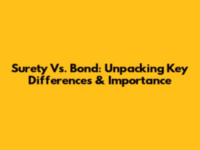 Surety Vs. Bond: Unpacking Key Differences & Importance