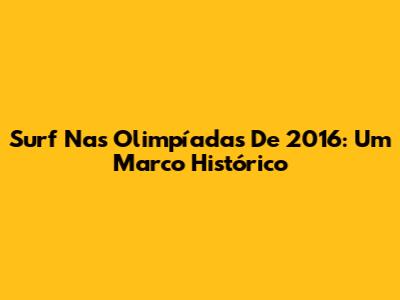 Surf Nas Olimpíadas De 2016: Um Marco Histórico