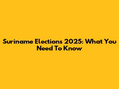 Suriname Elections 2025: What You Need To Know