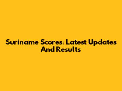 Suriname Scores: Latest Updates And Results