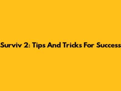 Surviv 2: Tips And Tricks For Success