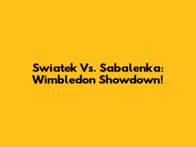 Swiatek Vs. Sabalenka: Wimbledon Showdown!