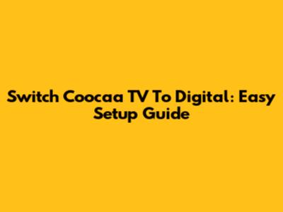 Switch Coocaa TV To Digital: Easy Setup Guide
