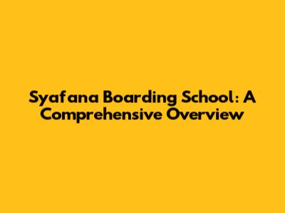 Syafana Boarding School: A Comprehensive Overview