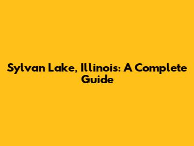Sylvan Lake, Illinois: A Complete Guide