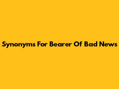 Synonyms For 'Bearer Of Bad News'