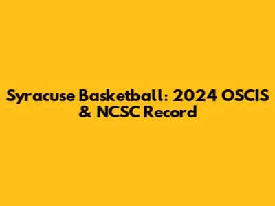 Syracuse Basketball: 2024 OSCIS & NCSC Record