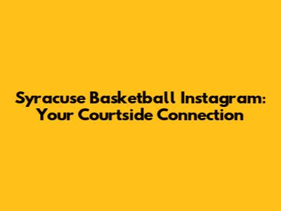 Syracuse Basketball Instagram: Your Courtside Connection