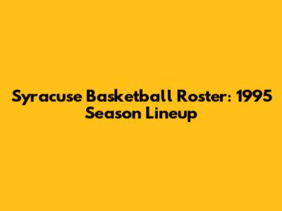 Syracuse Basketball Roster: 1995 Season Lineup