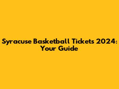 Syracuse Basketball Tickets 2024: Your Guide