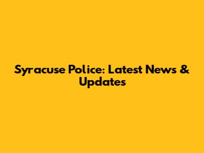 Syracuse Police: Latest News & Updates