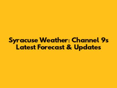 Syracuse Weather: Channel 9's Latest Forecast & Updates