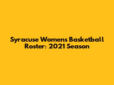 Syracuse Women's Basketball Roster: 2021 Season