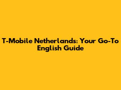 T-Mobile Netherlands: Your Go-To English Guide
