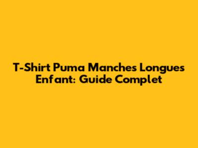 T-Shirt Puma Manches Longues Enfant: Guide Complet