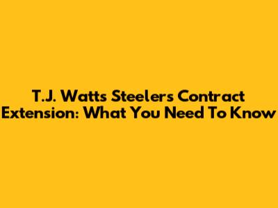 T.J. Watt's Steelers Contract Extension: What You Need To Know