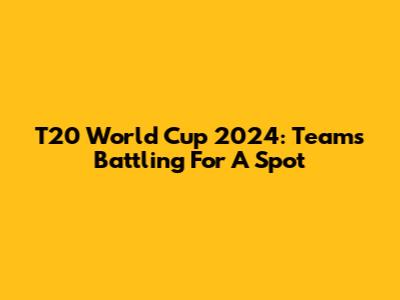 T20 World Cup 2024: Teams Battling For A Spot