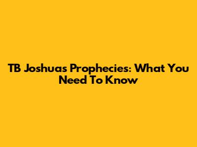 TB Joshua's Prophecies: What You Need To Know