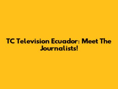TC Television Ecuador: Meet The Journalists!