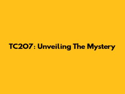 TC2O7: Unveiling The Mystery