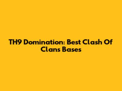 TH9 Domination: Best Clash Of Clans Bases