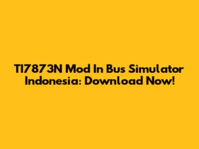 TI7873N Mod In Bus Simulator Indonesia: Download Now!